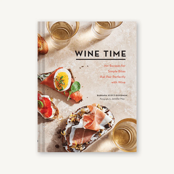 Wine Time: 70+ Recipes for Simple Bites That Pair Perfectly with Wine